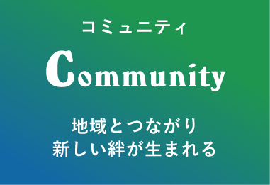 コミュニティ Community 地域とつながり新しい絆が生まれる